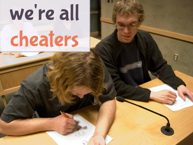 we're all
cheaters

