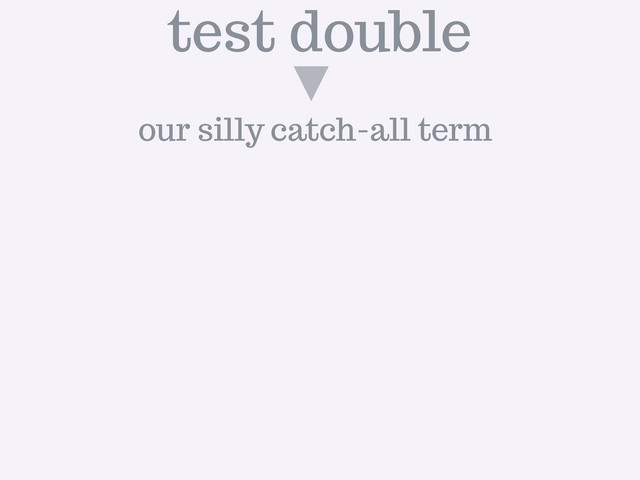 our silly catch-all term
test double
