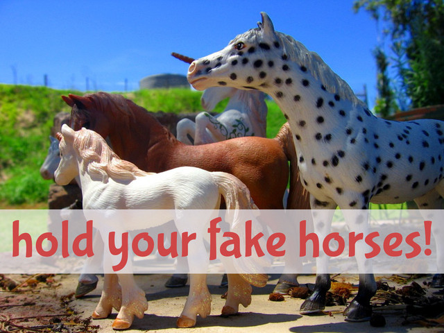 hold your fake horses!
