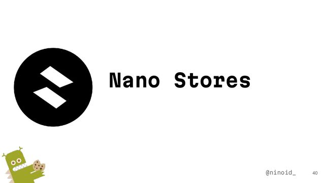 40
Nano Stores
@ninoid_
