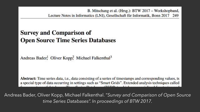 Andreas Bader, Oliver Kopp, Michael Falkenthal. “Survey and Comparison of Open Source
time Series Databases”. In proceedings of BTW 2017.
