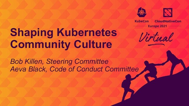 Bob Killen, Steering Committee
Aeva Black, Code of Conduct Committee
Shaping Kubernetes
Community Culture
