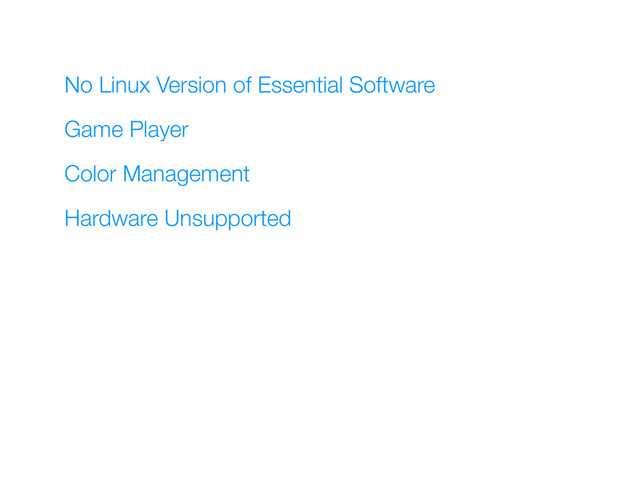 No Linux Version of Essential Software
Game Player
Color Management
Hardware Unsupported
