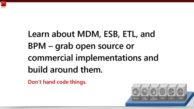 www.netspective.com 16
Learn about MDM, ESB, ETL, and
BPM – grab open source or
commercial implementations and
build around them.
Don’t hand code things.
