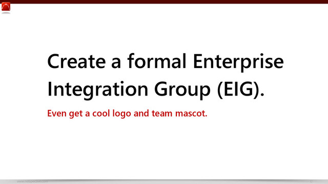www.netspective.com 17
Create a formal Enterprise
Integration Group (EIG).
Even get a cool logo and team mascot.
