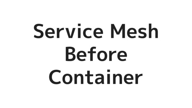 Service Mesh
Before
Container
