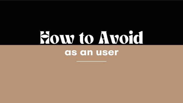 as an user
How to Avoid
