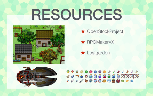 RESOURCES
˒ OpenStockProject
!
˒ RPGMakerVX
!
˒ Lostgarden
