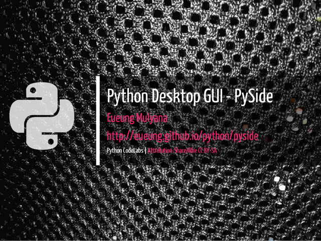 Python Desktop GUI - PySide
Eueung Mulyana
http://eueung.github.io/python/pyside
Python CodeLabs | Attribution-ShareAlike CC BY-SA
1 / 20

