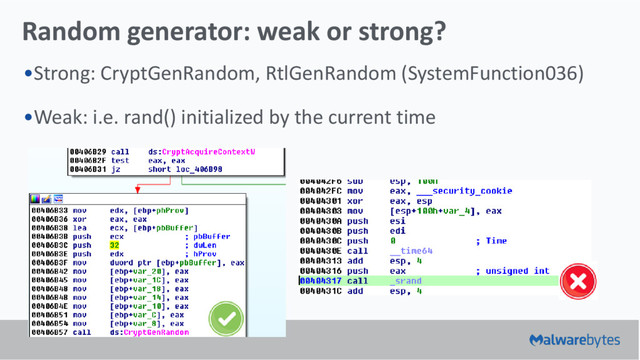 Random generator: weak or strong?
•Strong: CryptGenRandom, RtlGenRandom (SystemFunction036)
•Weak: i.e. rand() initialized by the current time
