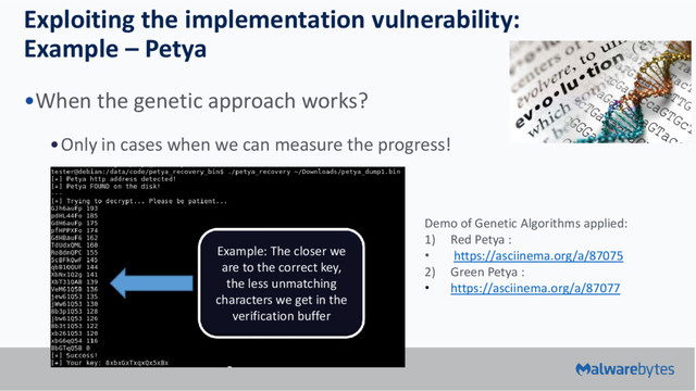 Exploiting the implementation vulnerability:
Example – Petya
•When the genetic approach works?
•Only in cases when we can measure the progress!
Example: The closer we
are to the correct key,
the less unmatching
characters we get in the
verification buffer
Demo of Genetic Algorithms applied:
1) Red Petya :
• https://asciinema.org/a/87075
2) Green Petya :
• https://asciinema.org/a/87077

