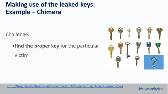 Making use of the leaked keys:
Example – Chimera
Challenge:
•find the proper key for the particular
victim
https://blog.malwarebytes.com/cybercrime/2016/08/decrypting-chimera-ransomware/
