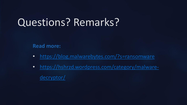 Questions? Remarks?
Read more:
• https://blog.malwarebytes.com/?s=ransomware
• https://hshrzd.wordpress.com/category/malware-
decryptor/
