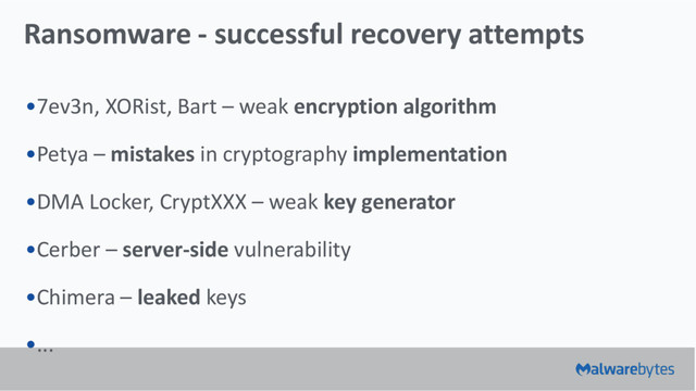 Ransomware - successful recovery attempts
•7ev3n, XORist, Bart – weak encryption algorithm
•Petya – mistakes in cryptography implementation
•DMA Locker, CryptXXX – weak key generator
•Cerber – server-side vulnerability
•Chimera – leaked keys
•...

