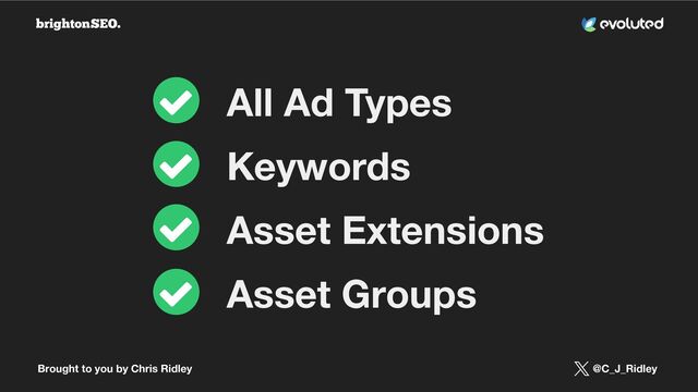 Brought to you by Chris Ridley @C_J_Ridley
All Ad Types
Keywords
Asset Extensions
Asset Groups
