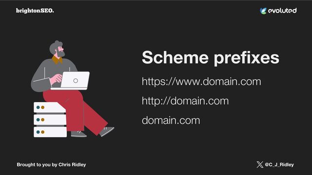 Brought to you by Chris Ridley @C_J_Ridley
https://www.domain.com
http://domain.com
domain.com
Scheme preﬁxes
