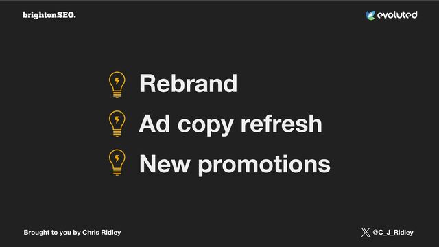 Brought to you by Chris Ridley @C_J_Ridley
Rebrand
Ad copy refresh
New promotions
