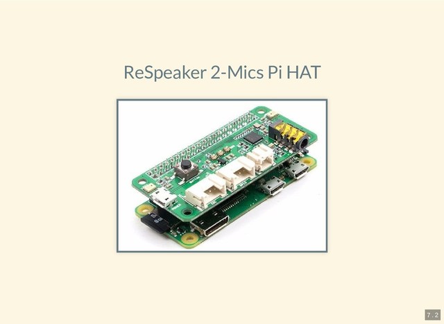 6.4.2019 Pi and more 11.5 - Sprachsteuerung mit dem Raspberry Pi
127.0.0.1:8000/?print-pdf#/ 15/20
ReSpeaker 2-Mics Pi HAT
7 . 2
