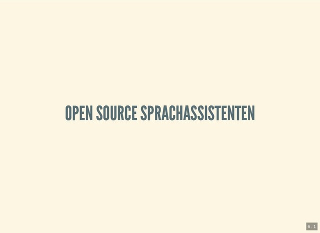 6.4.2019 Pi and more 11.5 - Sprachsteuerung mit dem Raspberry Pi
127.0.0.1:8000/?print-pdf#/ 9/20
OPEN SOURCE SPRACHASSISTENTEN
OPEN SOURCE SPRACHASSISTENTEN
6 . 1

