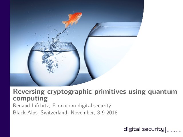 Reversing cryptographic primitives using quantum
computing
Renaud Lifchitz, Econocom digital.security
Black Alps, Switzerland, November, 8-9 2018
