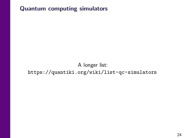 24
Quantum computing simulators
A longer list:
https://quantiki.org/wiki/list-qc-simulators

