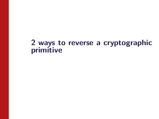 2 ways to reverse a cryptographic
primitive
