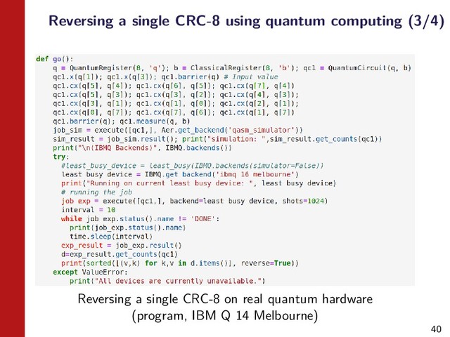 40
Reversing a single CRC-8 using quantum computing (3/4)
Reversing a single CRC-8 on real quantum hardware
(program, IBM Q 14 Melbourne)
