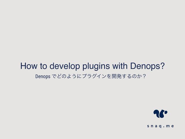 How to develop plugins with Denops?
Denops ͰͲͷΑ͏ʹϓϥάΠϯΛ։ൃ͢Δͷ͔ʁ
