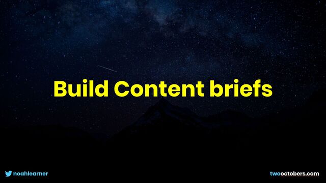 noahlearner twooctobers.com
Build Content briefs
