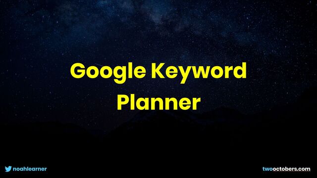 noahlearner twooctobers.com
Google Keyword
Planner
