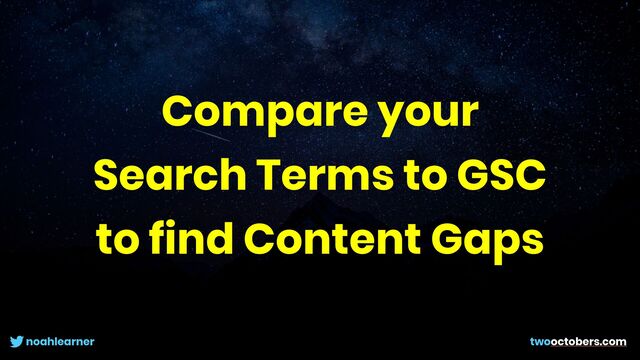 noahlearner twooctobers.com
Compare your
Search Terms to GSC


to find Content Gaps
