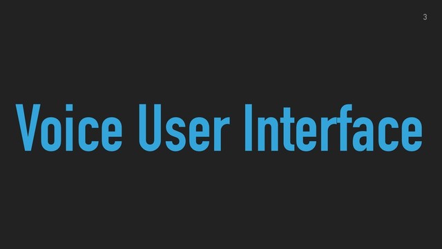 Voice User Interface
3
