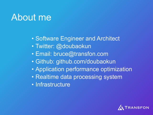 About me
• Software Engineer and Architect
• Twitter: @doubaokun
• Email: bruce@transfon.com
• Github: github.com/doubaokun
• Application performance optimization
• Realtime data processing system
• Infrastructure
