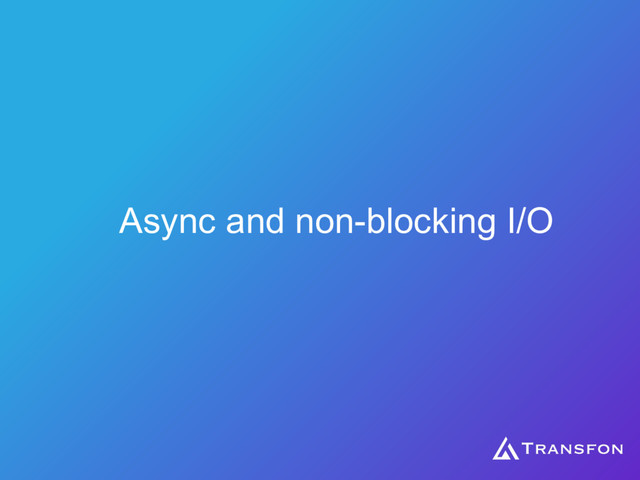 Async and non-blocking I/O
