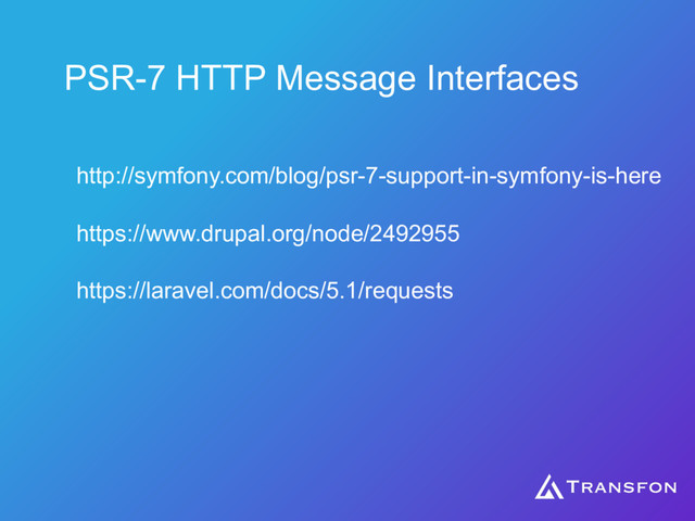 PSR-7 HTTP Message Interfaces
http://symfony.com/blog/psr-7-support-in-symfony-is-here
https://www.drupal.org/node/2492955
https://laravel.com/docs/5.1/requests
