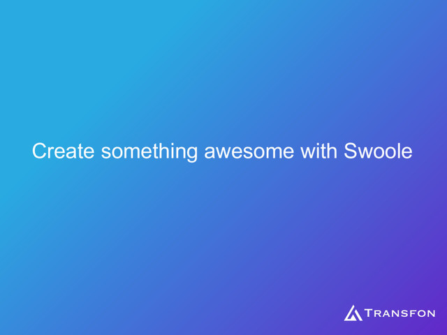 Create something awesome with Swoole
