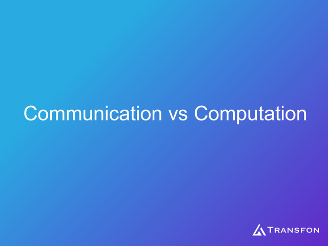 Communication vs Computation
