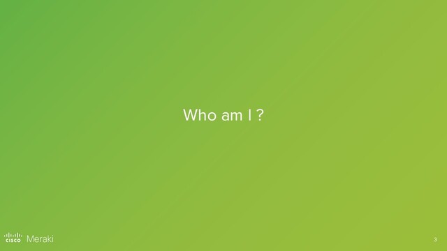 3
Who am I ?
