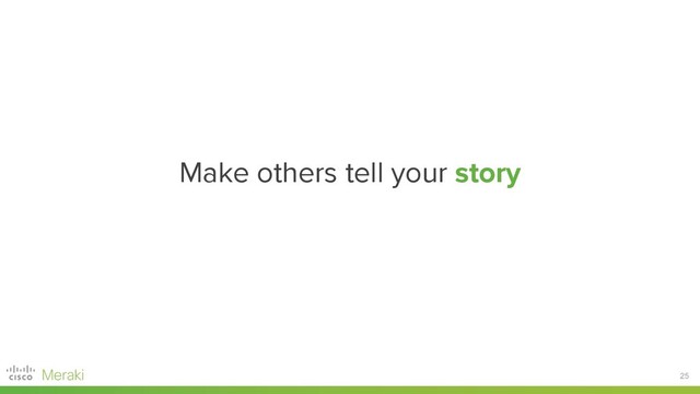 25
Make others tell your story
