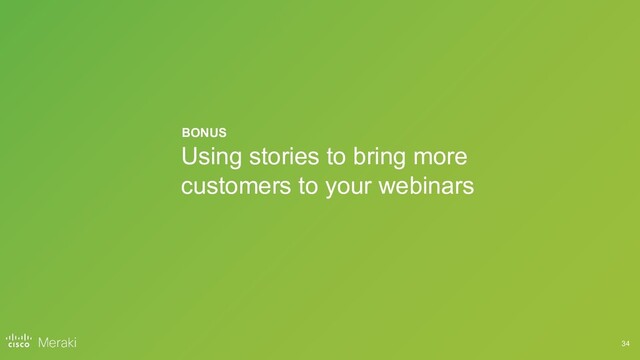 34
Using stories to bring more
customers to your webinars
BONUS
