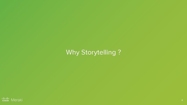 8
Why Storytelling ?
