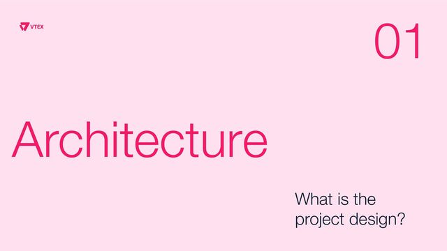 Architecture
What is the
project design?
01
