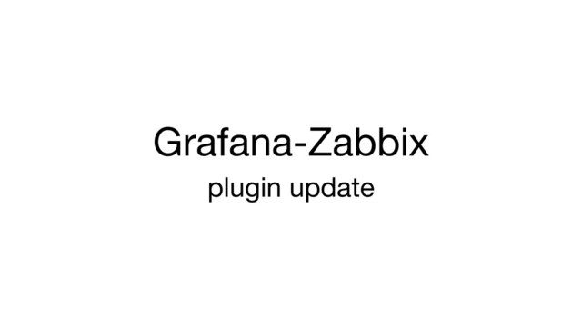 Grafana-Zabbix
plugin update
