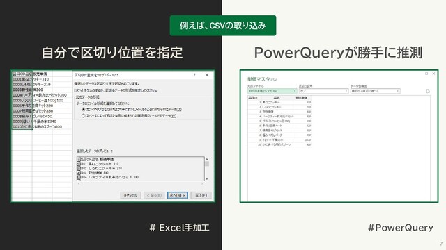 7
# Excel手加工 #PowerQuery
例えば、CSVの取り込み
自分で区切り位置を指定 PowerQueryが勝手に推測
