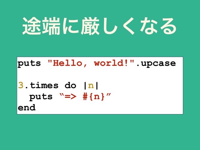 puts "Hello, world!".upcase
3.times do |n|
puts “=> #{n}”
end
్୺ʹݫ͘͠ͳΔ
