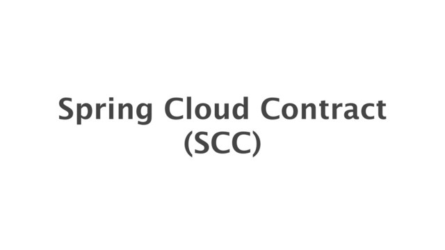 Spring Cloud Contract
(SCC)
