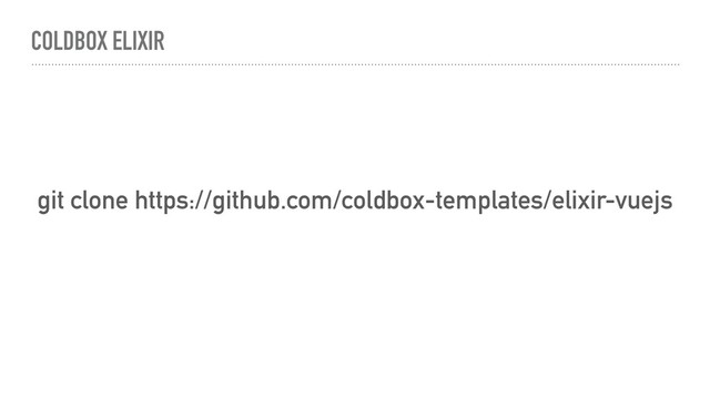 COLDBOX ELIXIR
git clone https://github.com/coldbox-templates/elixir-vuejs

