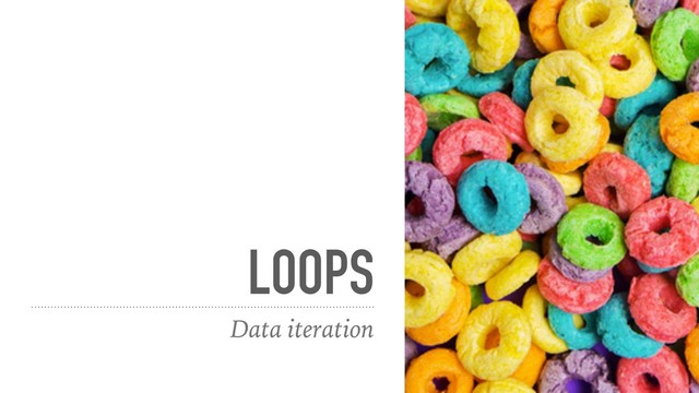 LOOPS
Data iteration
