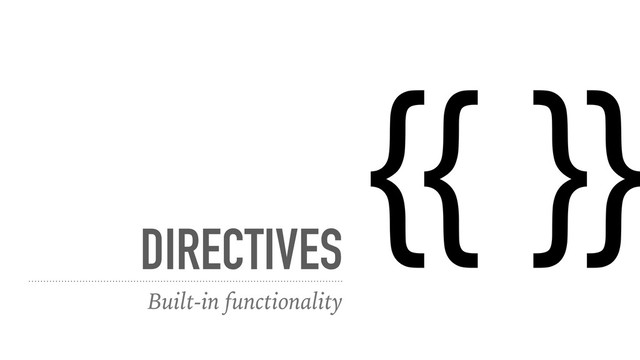 DIRECTIVES
Built-in functionality
