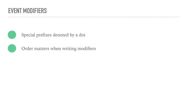 EVENT MODIFIERS
Special preﬁxes denoted by a dot
Order matters when writing modiﬁers
